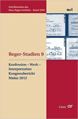 Konfession – Werk – Interpretation. Reger-Studien 9. Perspektiven der Orgelmusik Max Regers